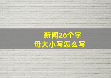 新闻26个字母大小写怎么写