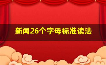 新闻26个字母标准读法