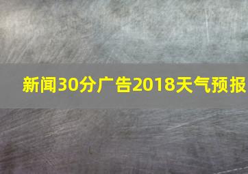 新闻30分广告2018天气预报