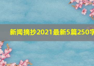 新闻摘抄2021最新5篇250字