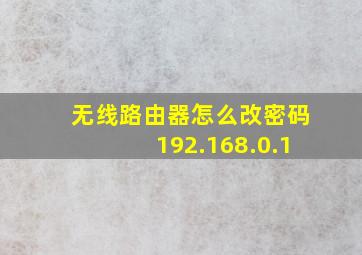 无线路由器怎么改密码192.168.0.1