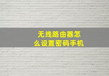 无线路由器怎么设置密码手机