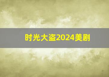 时光大盗2024美剧