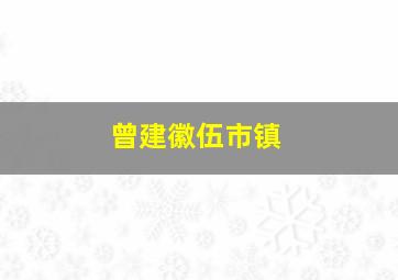 曾建徽伍市镇