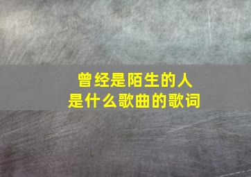 曾经是陌生的人是什么歌曲的歌词