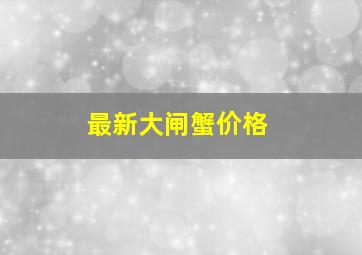 最新大闸蟹价格