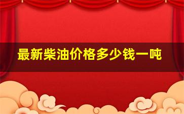 最新柴油价格多少钱一吨