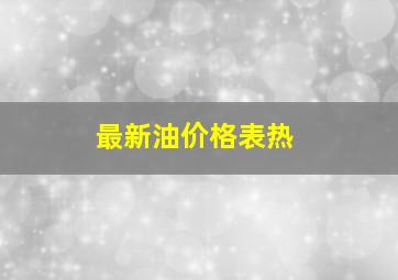 最新油价格表热