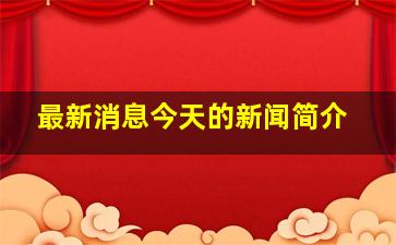 最新消息今天的新闻简介