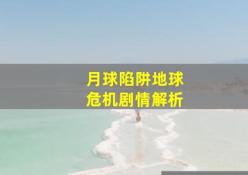 月球陷阱地球危机剧情解析