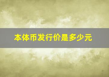 本体币发行价是多少元