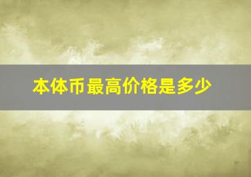 本体币最高价格是多少