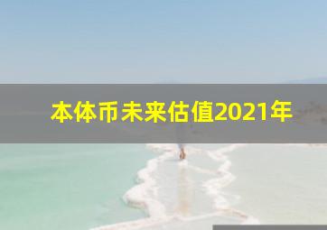 本体币未来估值2021年