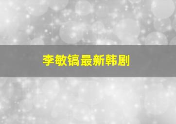 李敏镐最新韩剧