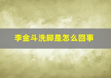 李金斗洗脚是怎么回事