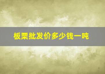 板栗批发价多少钱一吨