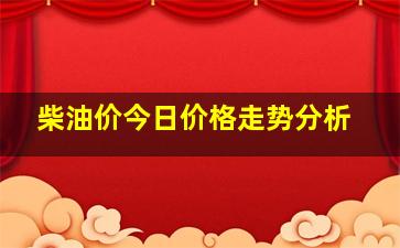 柴油价今日价格走势分析