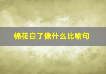 棉花白了像什么比喻句