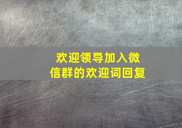 欢迎领导加入微信群的欢迎词回复