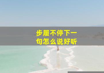 步履不停下一句怎么说好听