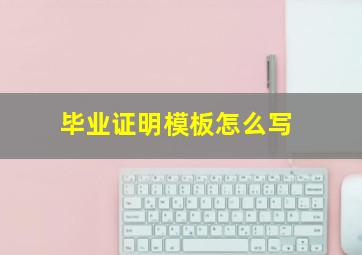 毕业证明模板怎么写