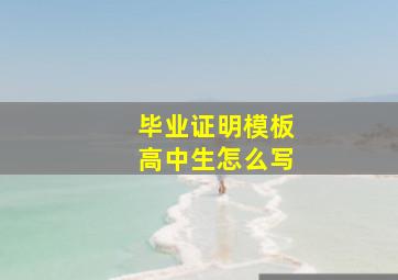 毕业证明模板高中生怎么写