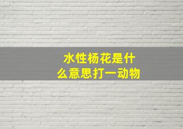 水性杨花是什么意思打一动物