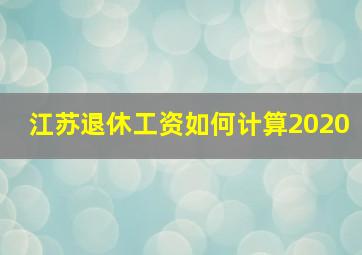 江苏退休工资如何计算2020