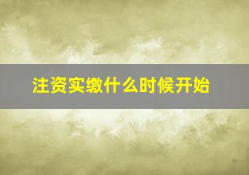 注资实缴什么时候开始