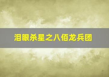 泪眼杀星之八佰龙兵团