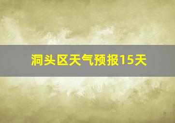 洞头区天气预报15天