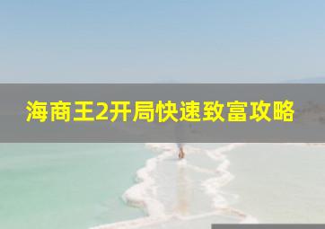 海商王2开局快速致富攻略