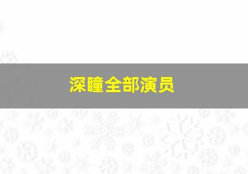 深瞳全部演员