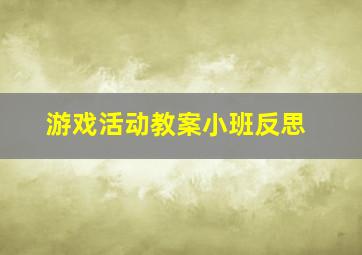 游戏活动教案小班反思