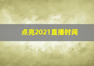 点亮2021直播时间