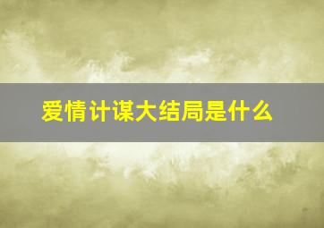 爱情计谋大结局是什么