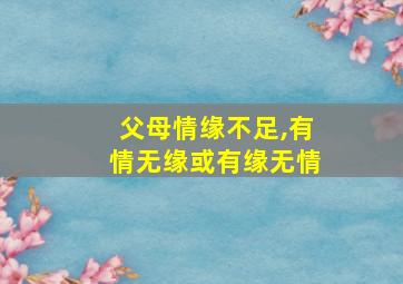 父母情缘不足,有情无缘或有缘无情