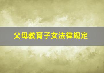 父母教育子女法律规定