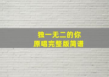 独一无二的你原唱完整版简谱