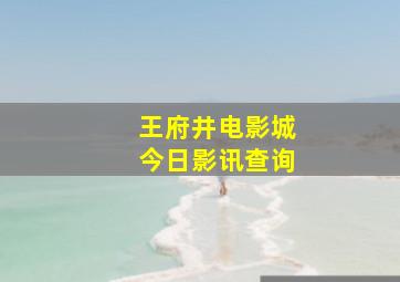 王府井电影城今日影讯查询