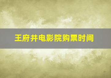 王府井电影院购票时间