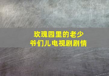 玫瑰园里的老少爷们儿电视剧剧情