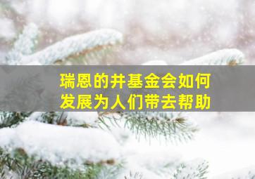 瑞恩的井基金会如何发展为人们带去帮助