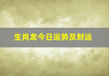 生肖龙今日运势及财运