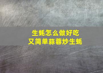 生蚝怎么做好吃又简单蒜蓉炒生蚝