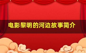 电影黎明的河边故事简介