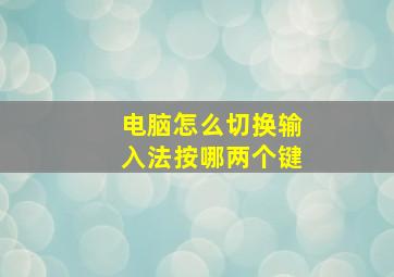 电脑怎么切换输入法按哪两个键