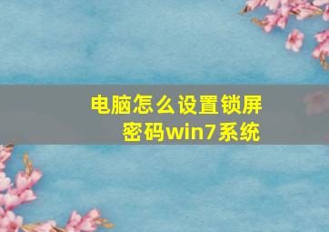 电脑怎么设置锁屏密码win7系统