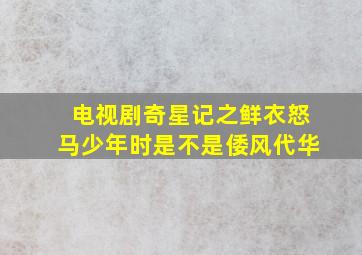 电视剧奇星记之鲜衣怒马少年时是不是倭风代华