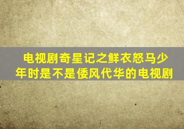 电视剧奇星记之鲜衣怒马少年时是不是倭风代华的电视剧